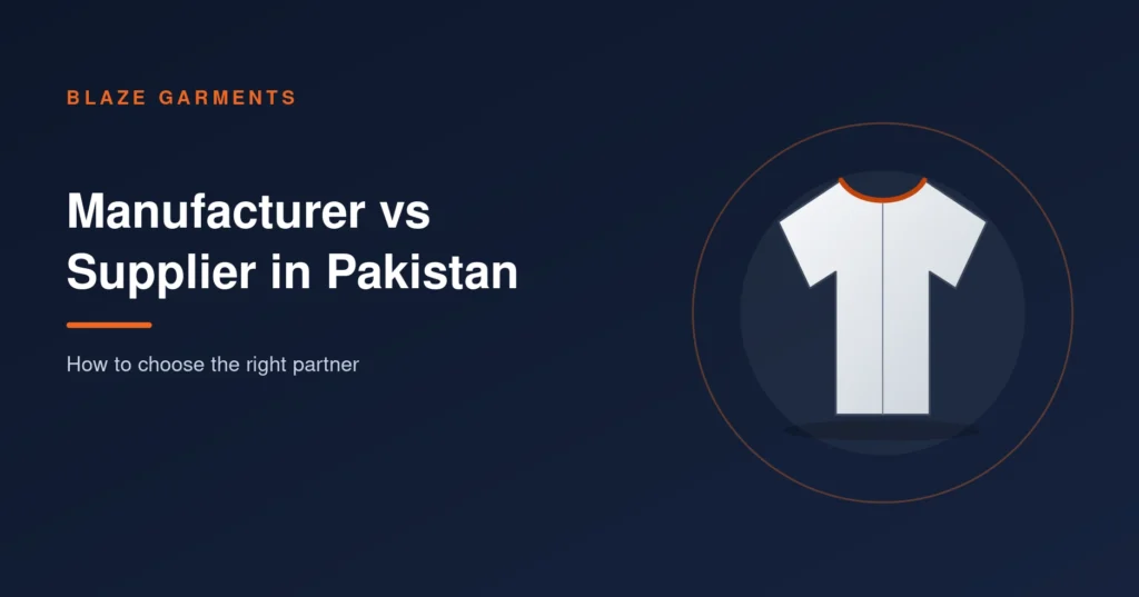 Clothing Manufacturer vs Supplier in Pakistan: How to Choose the Right Partner